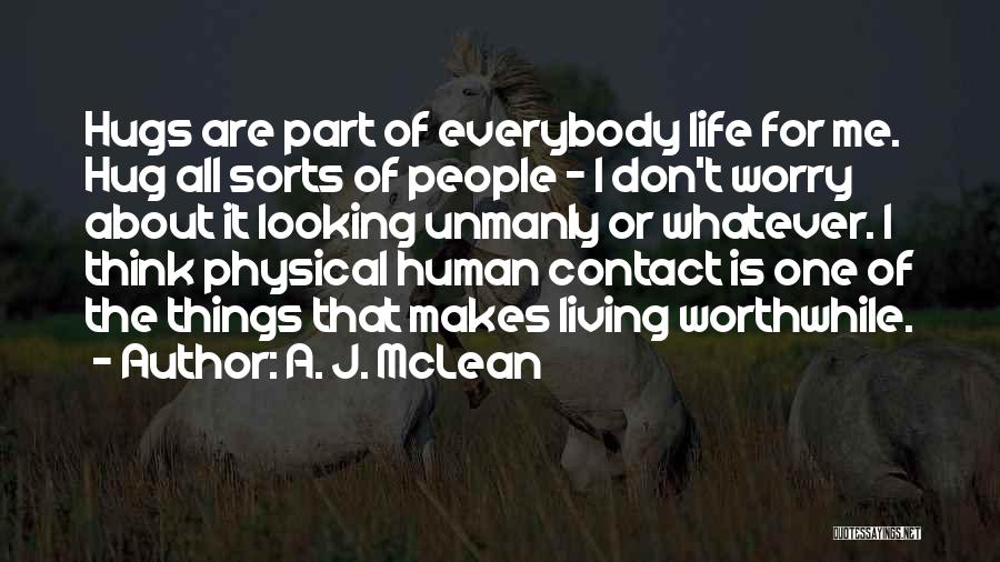 A. J. McLean Quotes: Hugs Are Part Of Everybody Life For Me. Hug All Sorts Of People - I Don't Worry About It Looking