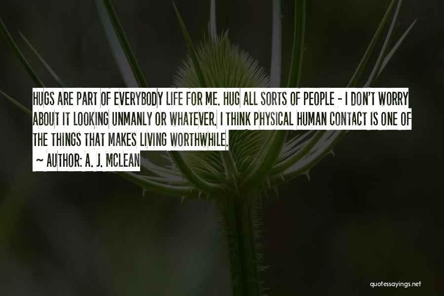 A. J. McLean Quotes: Hugs Are Part Of Everybody Life For Me. Hug All Sorts Of People - I Don't Worry About It Looking