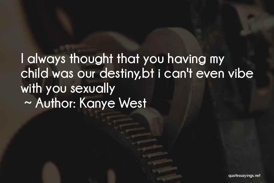 Kanye West Quotes: I Always Thought That You Having My Child Was Our Destiny,bt I Can't Even Vibe With You Sexually