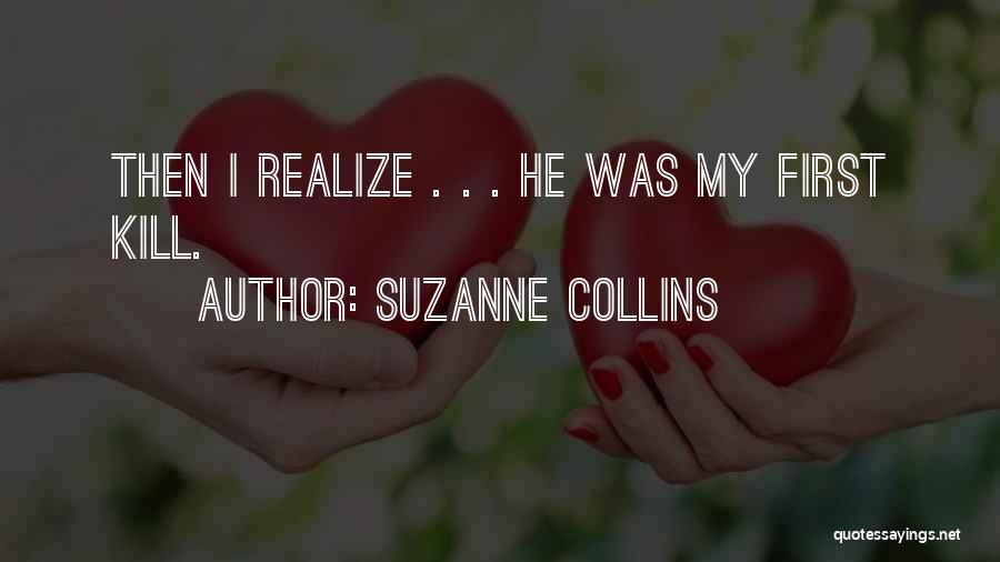 Suzanne Collins Quotes: Then I Realize . . . He Was My First Kill.