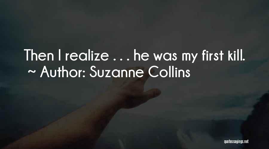Suzanne Collins Quotes: Then I Realize . . . He Was My First Kill.