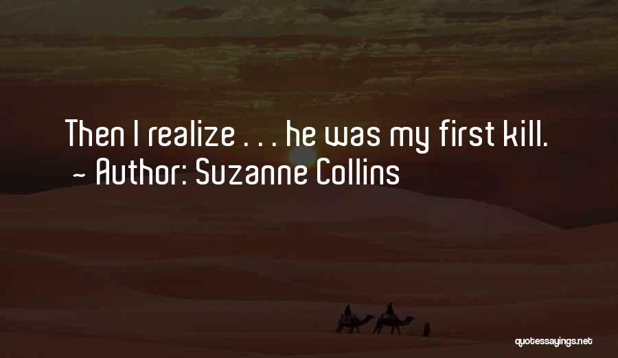 Suzanne Collins Quotes: Then I Realize . . . He Was My First Kill.