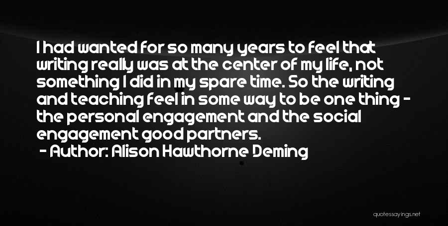 Alison Hawthorne Deming Quotes: I Had Wanted For So Many Years To Feel That Writing Really Was At The Center Of My Life, Not