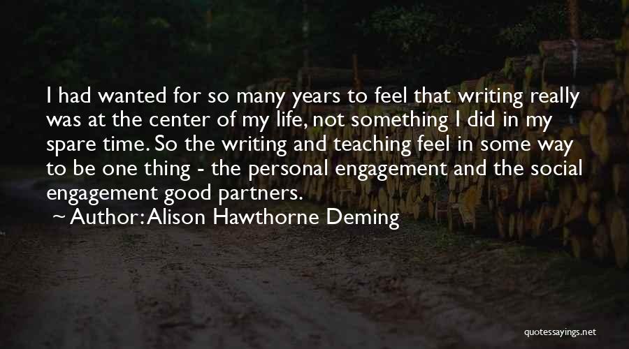 Alison Hawthorne Deming Quotes: I Had Wanted For So Many Years To Feel That Writing Really Was At The Center Of My Life, Not