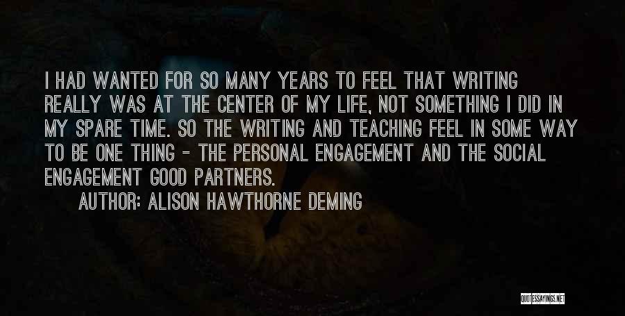 Alison Hawthorne Deming Quotes: I Had Wanted For So Many Years To Feel That Writing Really Was At The Center Of My Life, Not