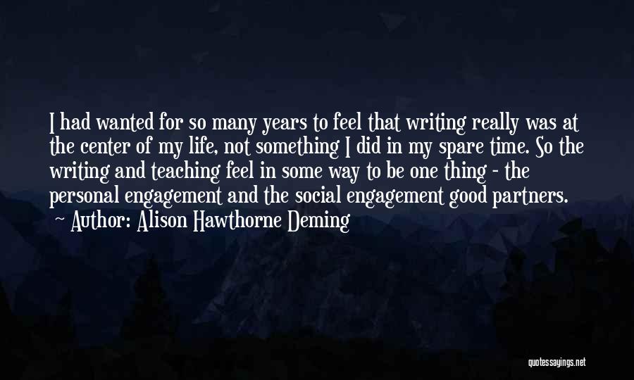 Alison Hawthorne Deming Quotes: I Had Wanted For So Many Years To Feel That Writing Really Was At The Center Of My Life, Not