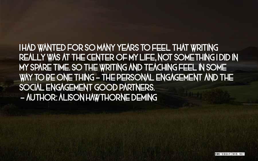 Alison Hawthorne Deming Quotes: I Had Wanted For So Many Years To Feel That Writing Really Was At The Center Of My Life, Not