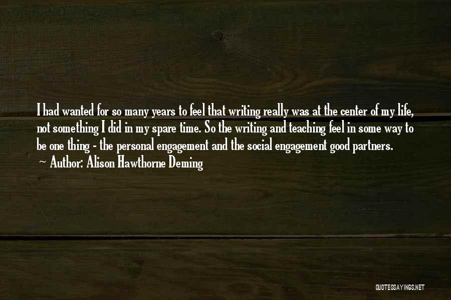 Alison Hawthorne Deming Quotes: I Had Wanted For So Many Years To Feel That Writing Really Was At The Center Of My Life, Not