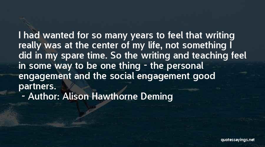 Alison Hawthorne Deming Quotes: I Had Wanted For So Many Years To Feel That Writing Really Was At The Center Of My Life, Not