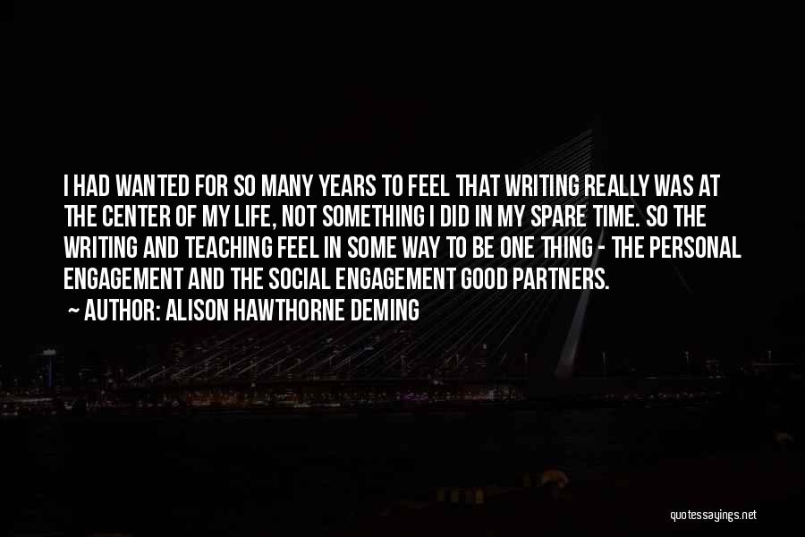 Alison Hawthorne Deming Quotes: I Had Wanted For So Many Years To Feel That Writing Really Was At The Center Of My Life, Not