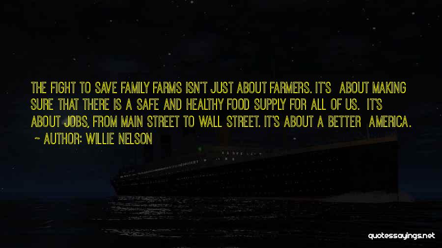 Willie Nelson Quotes: The Fight To Save Family Farms Isn't Just About Farmers. It's About Making Sure That There Is A Safe And