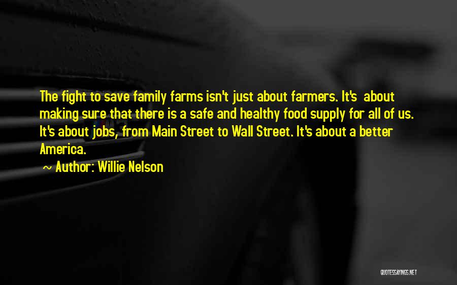 Willie Nelson Quotes: The Fight To Save Family Farms Isn't Just About Farmers. It's About Making Sure That There Is A Safe And