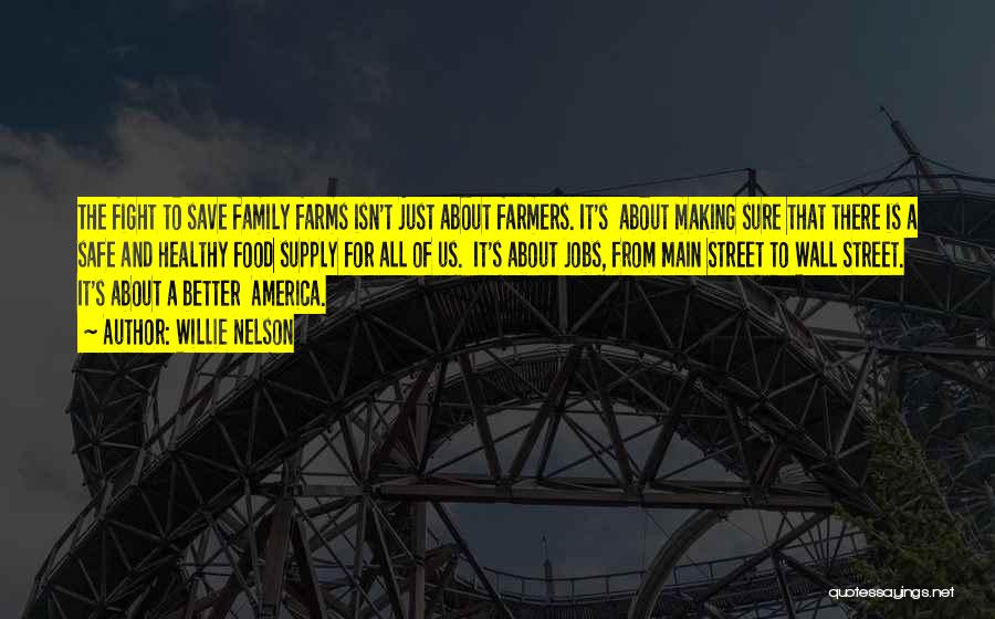 Willie Nelson Quotes: The Fight To Save Family Farms Isn't Just About Farmers. It's About Making Sure That There Is A Safe And