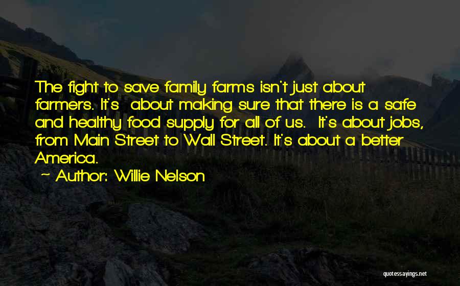 Willie Nelson Quotes: The Fight To Save Family Farms Isn't Just About Farmers. It's About Making Sure That There Is A Safe And