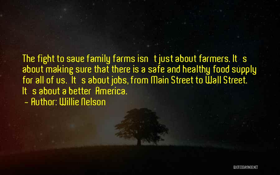 Willie Nelson Quotes: The Fight To Save Family Farms Isn't Just About Farmers. It's About Making Sure That There Is A Safe And