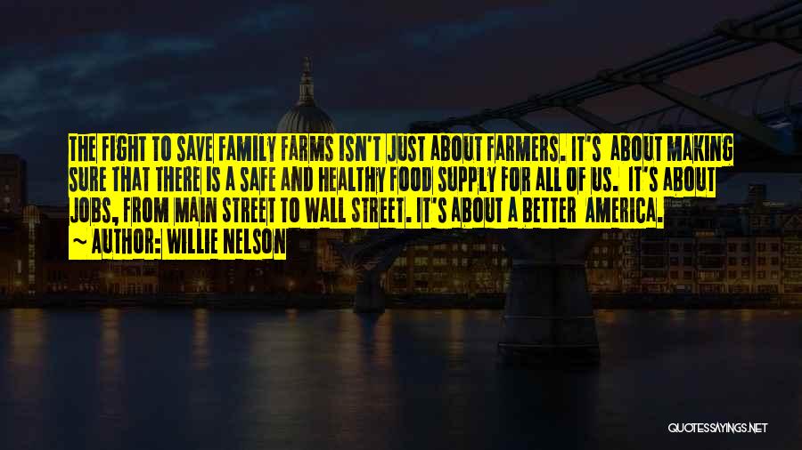 Willie Nelson Quotes: The Fight To Save Family Farms Isn't Just About Farmers. It's About Making Sure That There Is A Safe And