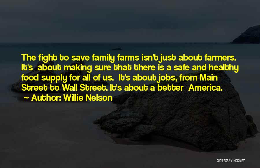 Willie Nelson Quotes: The Fight To Save Family Farms Isn't Just About Farmers. It's About Making Sure That There Is A Safe And