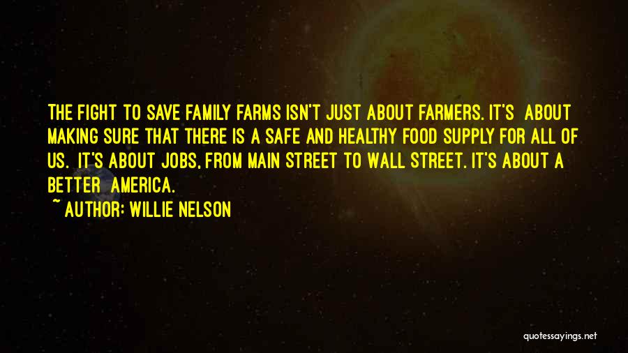 Willie Nelson Quotes: The Fight To Save Family Farms Isn't Just About Farmers. It's About Making Sure That There Is A Safe And