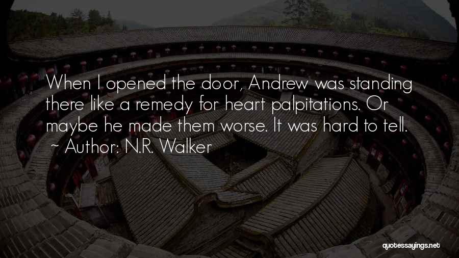 N.R. Walker Quotes: When I Opened The Door, Andrew Was Standing There Like A Remedy For Heart Palpitations. Or Maybe He Made Them