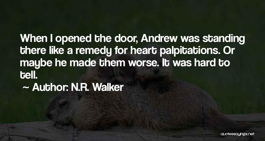 N.R. Walker Quotes: When I Opened The Door, Andrew Was Standing There Like A Remedy For Heart Palpitations. Or Maybe He Made Them