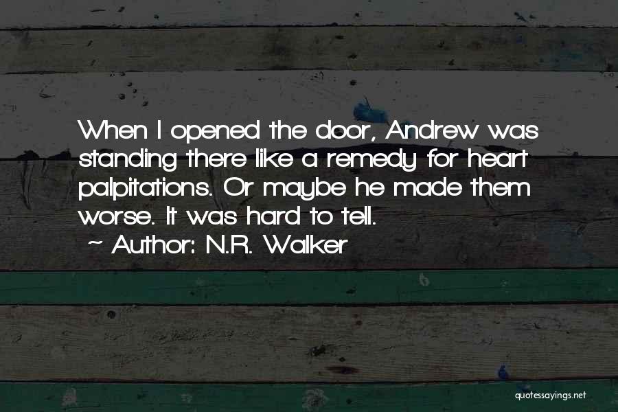 N.R. Walker Quotes: When I Opened The Door, Andrew Was Standing There Like A Remedy For Heart Palpitations. Or Maybe He Made Them