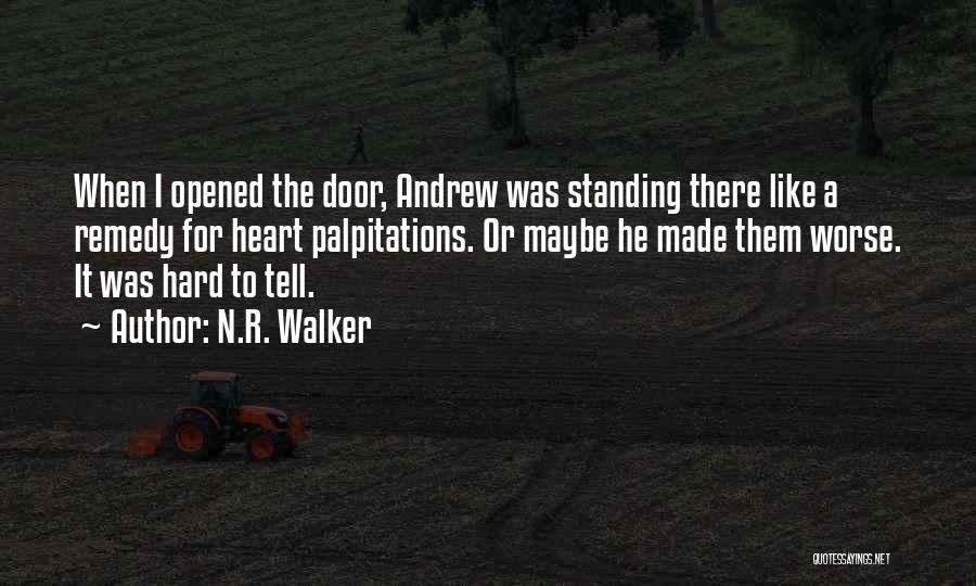 N.R. Walker Quotes: When I Opened The Door, Andrew Was Standing There Like A Remedy For Heart Palpitations. Or Maybe He Made Them