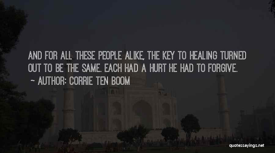 Corrie Ten Boom Quotes: And For All These People Alike, The Key To Healing Turned Out To Be The Same. Each Had A Hurt