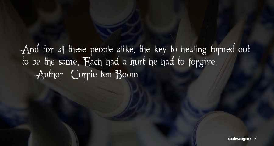 Corrie Ten Boom Quotes: And For All These People Alike, The Key To Healing Turned Out To Be The Same. Each Had A Hurt