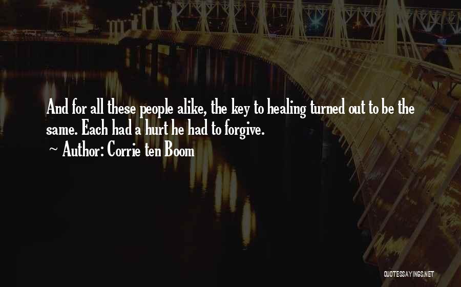 Corrie Ten Boom Quotes: And For All These People Alike, The Key To Healing Turned Out To Be The Same. Each Had A Hurt