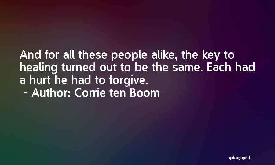 Corrie Ten Boom Quotes: And For All These People Alike, The Key To Healing Turned Out To Be The Same. Each Had A Hurt