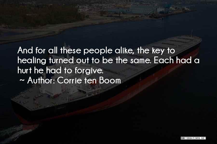 Corrie Ten Boom Quotes: And For All These People Alike, The Key To Healing Turned Out To Be The Same. Each Had A Hurt