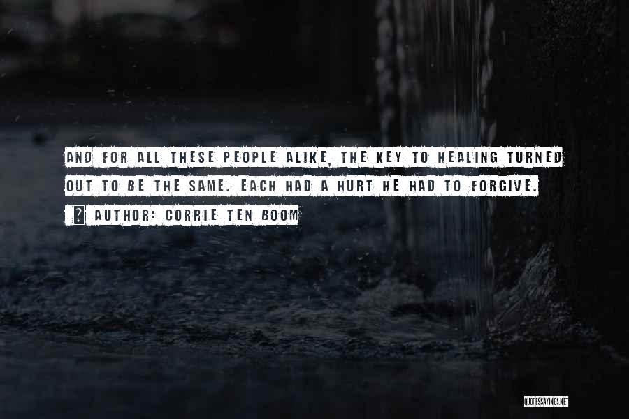 Corrie Ten Boom Quotes: And For All These People Alike, The Key To Healing Turned Out To Be The Same. Each Had A Hurt