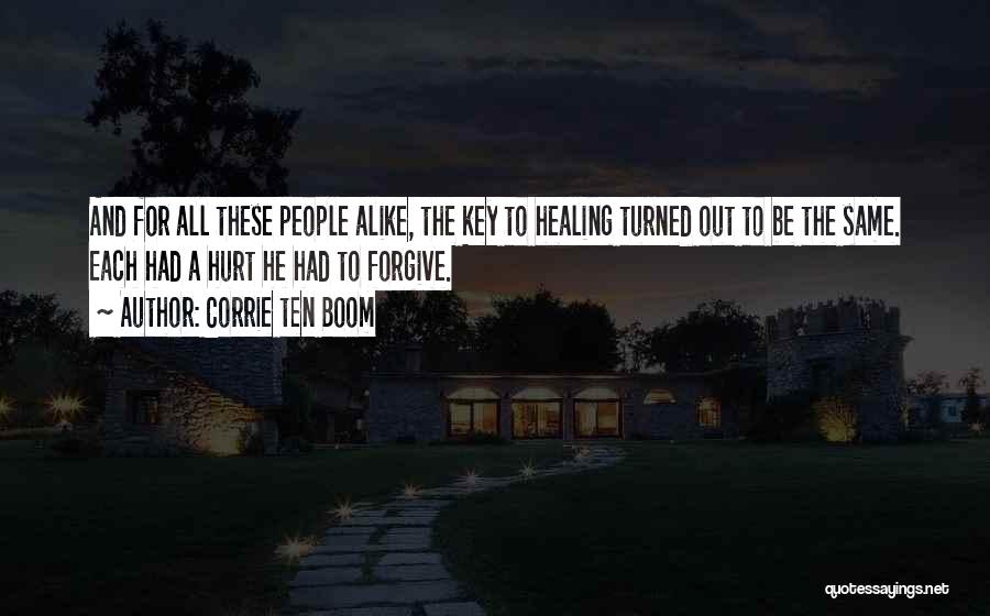 Corrie Ten Boom Quotes: And For All These People Alike, The Key To Healing Turned Out To Be The Same. Each Had A Hurt