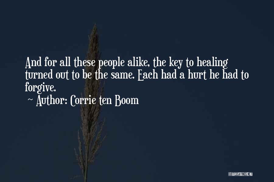 Corrie Ten Boom Quotes: And For All These People Alike, The Key To Healing Turned Out To Be The Same. Each Had A Hurt