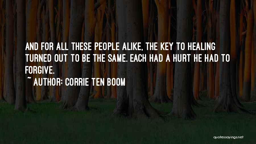 Corrie Ten Boom Quotes: And For All These People Alike, The Key To Healing Turned Out To Be The Same. Each Had A Hurt