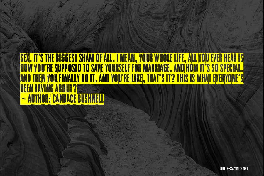 Candace Bushnell Quotes: Sex. It's The Biggest Sham Of All. I Mean, Your Whole Life, All You Ever Hear Is How You're Supposed