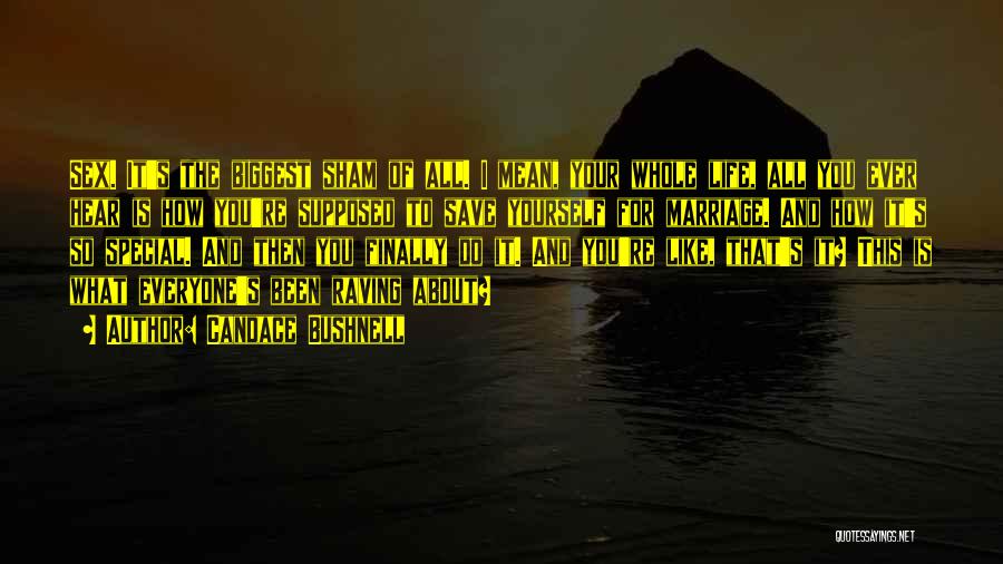 Candace Bushnell Quotes: Sex. It's The Biggest Sham Of All. I Mean, Your Whole Life, All You Ever Hear Is How You're Supposed