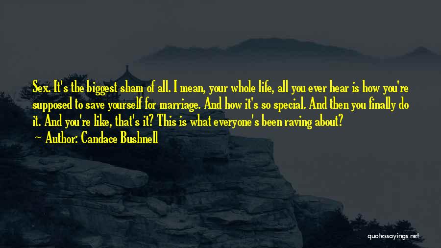 Candace Bushnell Quotes: Sex. It's The Biggest Sham Of All. I Mean, Your Whole Life, All You Ever Hear Is How You're Supposed