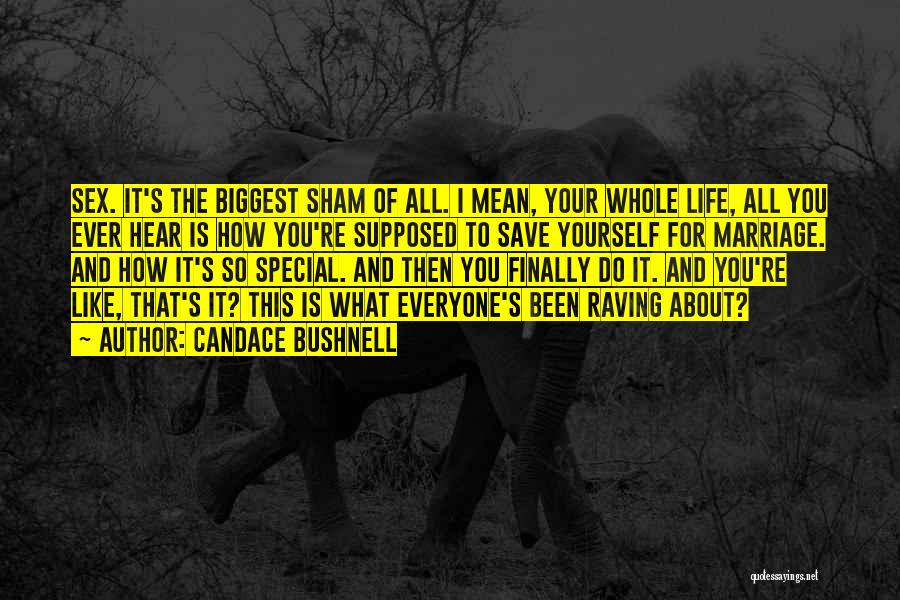 Candace Bushnell Quotes: Sex. It's The Biggest Sham Of All. I Mean, Your Whole Life, All You Ever Hear Is How You're Supposed