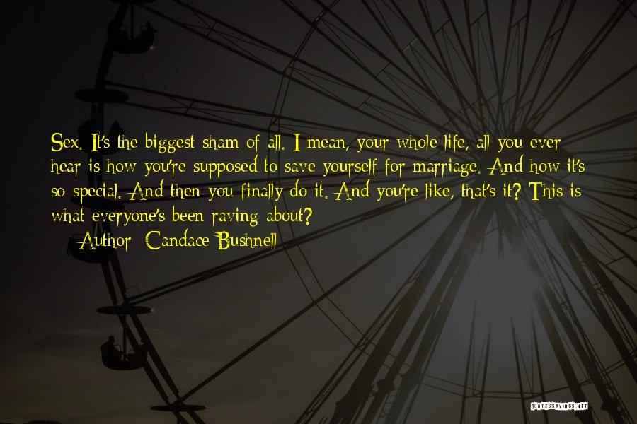 Candace Bushnell Quotes: Sex. It's The Biggest Sham Of All. I Mean, Your Whole Life, All You Ever Hear Is How You're Supposed