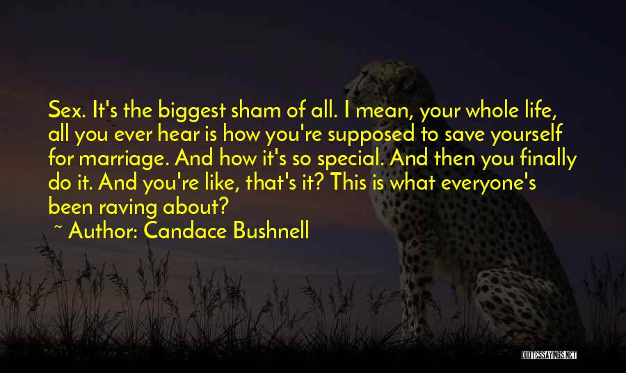 Candace Bushnell Quotes: Sex. It's The Biggest Sham Of All. I Mean, Your Whole Life, All You Ever Hear Is How You're Supposed