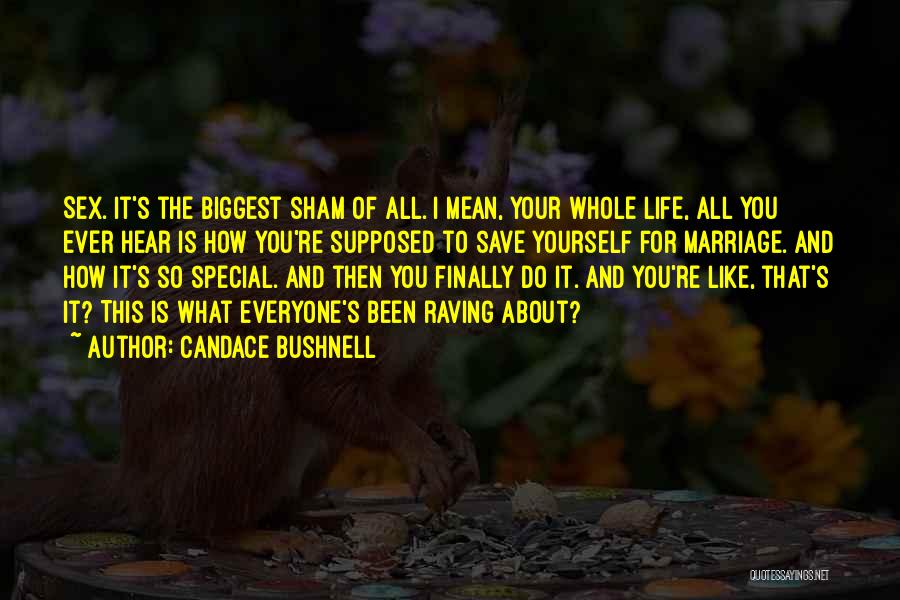 Candace Bushnell Quotes: Sex. It's The Biggest Sham Of All. I Mean, Your Whole Life, All You Ever Hear Is How You're Supposed