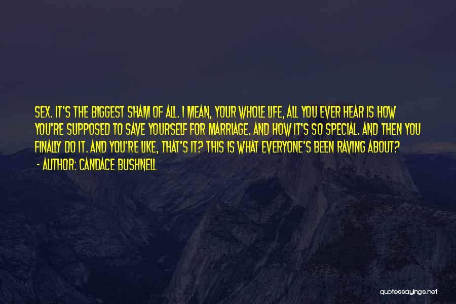 Candace Bushnell Quotes: Sex. It's The Biggest Sham Of All. I Mean, Your Whole Life, All You Ever Hear Is How You're Supposed