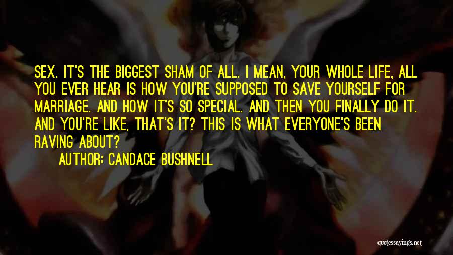 Candace Bushnell Quotes: Sex. It's The Biggest Sham Of All. I Mean, Your Whole Life, All You Ever Hear Is How You're Supposed