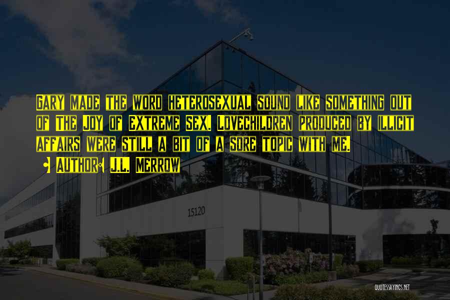 J.L. Merrow Quotes: Gary Made The Word Heterosexual Sound Like Something Out Of The Joy Of Extreme Sex. Lovechildren Produced By Illicit Affairs