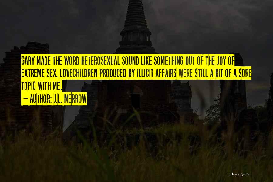J.L. Merrow Quotes: Gary Made The Word Heterosexual Sound Like Something Out Of The Joy Of Extreme Sex. Lovechildren Produced By Illicit Affairs