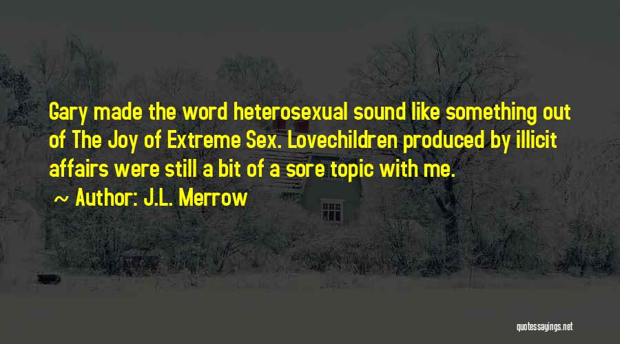 J.L. Merrow Quotes: Gary Made The Word Heterosexual Sound Like Something Out Of The Joy Of Extreme Sex. Lovechildren Produced By Illicit Affairs