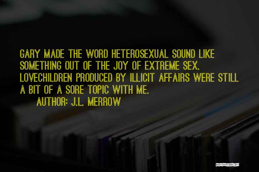 J.L. Merrow Quotes: Gary Made The Word Heterosexual Sound Like Something Out Of The Joy Of Extreme Sex. Lovechildren Produced By Illicit Affairs