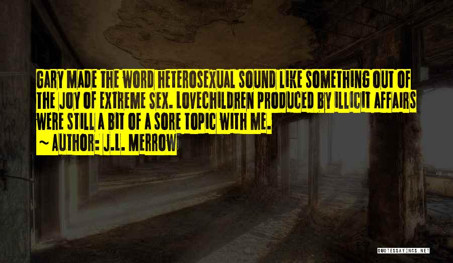 J.L. Merrow Quotes: Gary Made The Word Heterosexual Sound Like Something Out Of The Joy Of Extreme Sex. Lovechildren Produced By Illicit Affairs