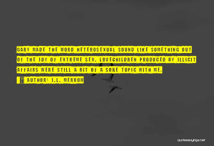 J.L. Merrow Quotes: Gary Made The Word Heterosexual Sound Like Something Out Of The Joy Of Extreme Sex. Lovechildren Produced By Illicit Affairs